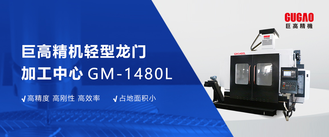 产品推介|巨高精机轻型龙门加工中心GM1480L